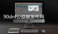 90dnf公益服发布网怎么玩,90dnf公益服发布网下载及安装教程