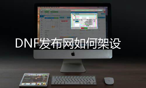 DNF发布网如何架设