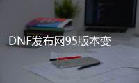 DNF发布网95版本变态私服下载（DNF发布网95b）