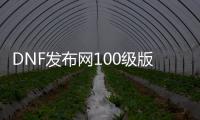 DNF发布网100级版本新服