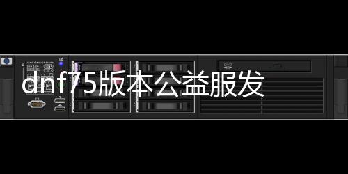 dnf75版本公益服发布网爆率有多高, dnf75版本公益服发布网爆率排行榜