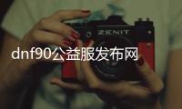 dnf90公益服发布网吧（dnf公益服发布网版本）