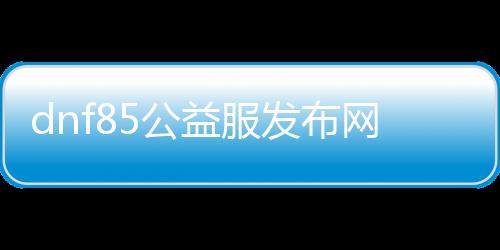 dnf85公益服发布网吉格怎么玩,吉格职业技能及装备推荐